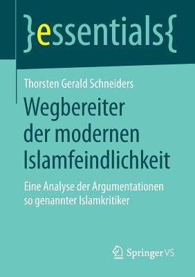 Wegbereiter Der Modernen Islamfeindlichkeit: Eine Analyse Der Argumentationen So Genannter Islamkritiker - Schneiders, Thorsten Gerald