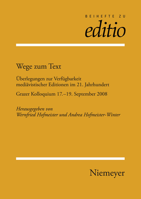 Wege Zum Text: Uberlegungen Zur Verfugbarkeit Mediavistischer Editionen Im 21. Jahrhundert. Grazer Kolloquium 17.-19. September 2008 - Hofmeister, Wernfried (Editor), and Hofmeister-Winter, Andrea (Editor)