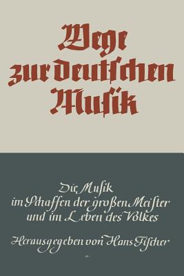 Wege Zur Deutschen Musik: Die Musik Im Schaffen Der Gro?en Meister Und Im Leben Des Volkes - Fischer, Hans