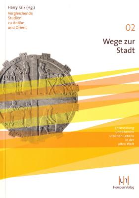 Wege Zur Stadt: Entwicklung Und Formen Urbanen Lebens in Der Alten Welt - Falk, Harry (Editor)