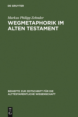 Wegmetaphorik im Alten Testament - Zehnder, Markus Philipp