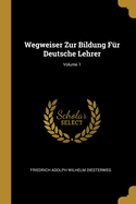 Wegweiser Zur Bildung F?r Deutsche Lehrer; Volume 1