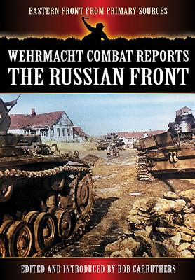 Wehrmacht Combat Reports: The Russian Front - Carruthers, Bob