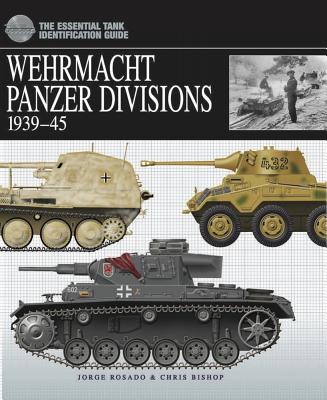 Wehrmacht Panzer Divisions 1939-45: The Essential Tank Identification Guide - Bishop, Chris