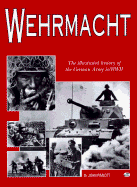 Wehrmacht: The Illustrated History of the German Army in World War II