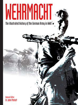 Wehrmacht: The illustrated history of the German Army in WWII - Pimlott, John (Editor)