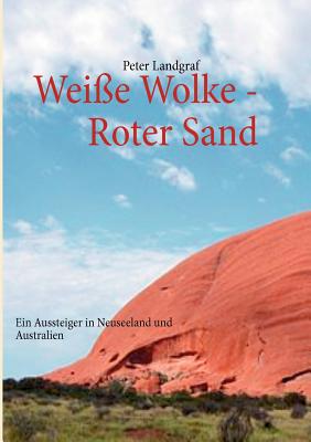 Weie Wolke - Roter Sand: Ein Aussteiger in Neuseeland und Australien - Landgraf, Peter