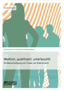 Weiblich, Qualifiziert, Unterbezahlt. Die Benachteiligung Von Frauen Am Arbeitsmarkt