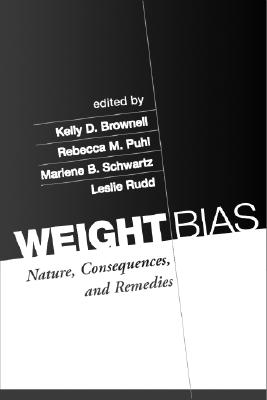 Weight Bias: Nature, Consequences, and Remedies - Brownell, Kelly D, PhD (Editor), and Puhl, Rebecca M, PhD (Editor), and Schwartz, Marlene B, PhD (Editor)