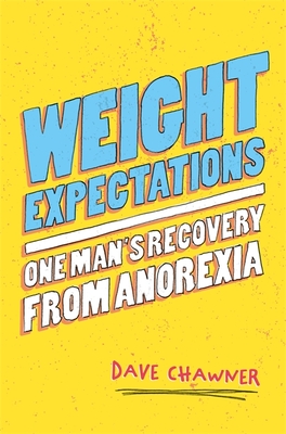 Weight Expectations: One Man's Recovery from Anorexia - Chawner, Dave