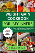 Weight Gain Cookbook for Beginners: Tasty and Nutritious Meals to Help You Reach Your Objectives