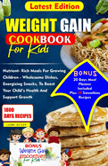 Weight Gain Cookbook for Kids: Nutrient- Rich Meals For Growing Children - Wholesome Dishes, Energizing snacks, To Boost Your Child's Health and Support Growth