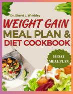Weight Gain Meal Plan & Diet Cookbook: A Nutrient-Rich Cookbook with Delicious Recipes for Healthy Weight-Gain ( How To Gain Fat Easily With Food)