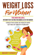 Weight Loss For Women: This Book Includes: Intermittent Fasting For Women, Keto For Women - Crack the Code of Health and Get Rid of Obesity Forever. Learn the Succesful Dieting Psychology and Stay Motivated!