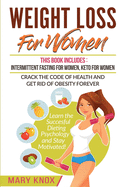 Weight Loss For Women: This Book Includes: Intermittent Fasting For Women, Keto For Women - Crack the Code of Health and Get Rid of Obesity Forever. Learn the Succesful Dieting Psychology and Stay Motivated!