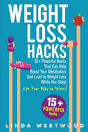 Weight Loss Hacks: 15+ Powerful Hacks That Can Help Boost Your Metabolism And Lead to Weight Loss While You Sleep (Eat Your Way to Skinny)
