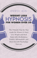 Weight Loss Hypnosis for Woman Over 50: The Ultimate Step-by-Step Guide for Women to Start Lose Weight and Heal Body with Meditations, Positive Affirmations, and Burn Fat with Psychology Exercise.