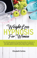 Weight Loss Hypnosis for Women: The Ultimate Guide to the Best Remedies for Women to Get Lean Quickly through Self-Hypnosis, Meditation, and Affirmations to Burn Fat and Stop Sugar Craving