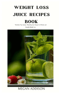 Weight Loss Juice Recipes Book: "Revitalize Your Journey: Nourishing Juice Recipes for Effective and Enjoyable Weight Loss"