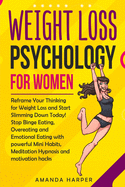 Weight Loss Psychology for Women: Reframe Your Thinking for Weight Loss and Start Slimming Down Today! Stop Binge Eating, Overeating and Emotional Eating with Motivation Hacks, Mini Habits, Meditation