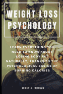 Weight Loss Psychology: Learn Everything You Need to Know about Losing Body Fat Naturally, Thanks to the Psychological Basics of Burning Calories