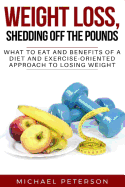 Weight Loss, Shedding Off The Pounds: What To Eat And Benefits Of A Diet And Exercise-Oriented Approach To Losing Weight