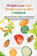 Weight Loss Solution with Mediterranean diet cookbook: How to Lose Weight Through a Mediterranean Diet, Healthy Eating affordable Recipes that Beginners and Busy People Can Do.