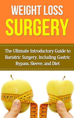 Weight Loss Surgery: The Ultimate Introductory Guide to Bariatric Surgery, Including Gastric Bypass, Sleeve, And Diet - Migan, Wade