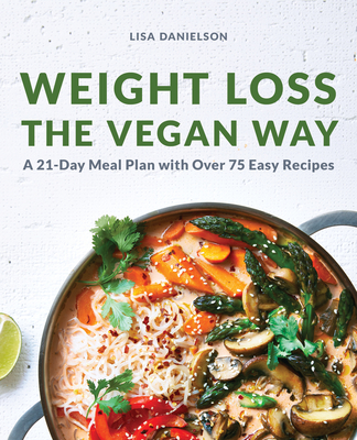 Weight Loss the Vegan Way: 21-Day Meal Plan with Over 75 Easy Recipes - Danielson, Lisa