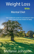 Weight Loss with Mental Diet: The Complete Guide to Lose Weight Step by Step Through the Power of Mind