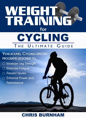 Weight Training for Cycling: The Ultimate Guide - Burnham, Chris