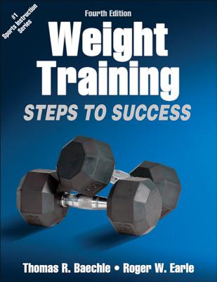 Weight Training: Steps to Success - Baechle, Thomas R, Dr., Ed.D., and Earle, Roger W