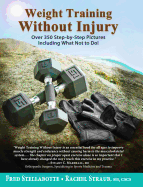 Weight Training Without Injury: Over 350 Step-By-Step Pictures Including What Not to Do!