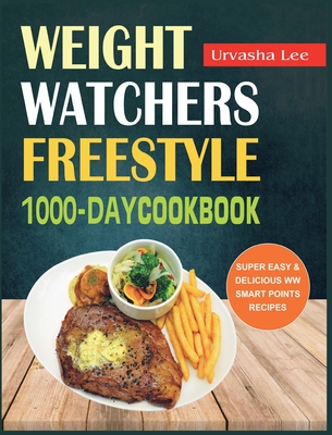 Weight Watchers Freestyle 1000-Day Cookbook: Super Easy & Delicious WW Smart Points Recipes - Lee, Urvasha, and Wallice, Fiona (Editor)