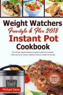 Weight Watchers Freestyle & Flex Instant Pot Cookbook 2018: The Ultimate WW Freestyle Instant Pot Cookbook - Featuring Top 35 Unique, Delicious and Easy Weight Watchers Instant Pot Recipes