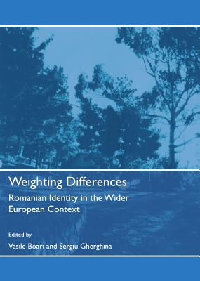 Weighting Differences: Romanian Identity in the Wider European Context - Boari, Vasile (Editor), and Gherghina, Sergiu (Editor)