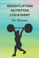 Weightlifting Nutrition Log & Diary For Women: Daily Workout Journal / Notebook / Planner For Weightlifter And Coach ( Diet, Weight, Strength, Training Routine Tracker )