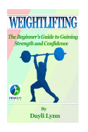 Weightlifting: The Beginner's Guide to Gaining Strength and Confidence