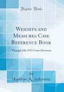 Weights and Measures Case Reference Book: Through July 1952 Court Decisions (Classic Reprint)