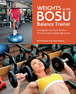 Weights on the Bosu(r) Balance Trainer: Strengthen and Tone All Your Muscles with Unstable Workouts