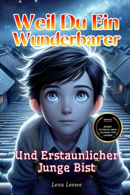 Weil du ein Wunderbarer und Erstaunlicher Junge Bist: Eine Sammlung von 15 Inspirierenden Geschichten ber Integritt, Mut, Selbstvertrauen und innere Strke Geschenk fr Jungen - Loewe, Lena