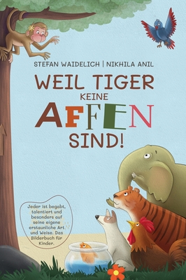 Weil Tiger keine Affen sind!: Jeder ist begabt, talentiert und besonders auf seine eigene erstaunliche Art und Weise. Das Bilderbuch f?r Kinder. - Waidelich, Stefan, and Anil, Nikhila (Illustrator)