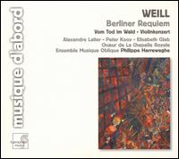 Weill: Berliner Requiem; Vom Tod in Wald; Violinkonzert - Alexandre Laiter (tenor); Elisabeth Glab (violin); Ensemble Musique Oblique; Peter Kooij (bass);...
