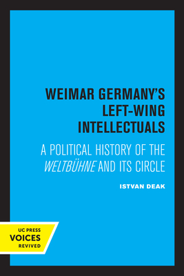 Weimar Germany's Left-Wing Intellectuals: A Political History of the Weltbhne and Its Circle - Deak, Istvan