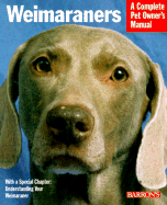 Weimaraners: A Complete Pet Owner's Manual