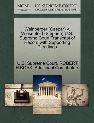 Weinberger (Caspar) V. Wiesenfeld (Stephen) U.S. Supreme Court Transcript of Record with Supporting Pleadings - Bork, Robert H, and Additional Contributors, and U S Supreme Court (Creator)