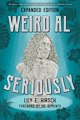 Weird Al: Seriously - Hirsch, Lily E, and Demento, Dr. (Foreword by)