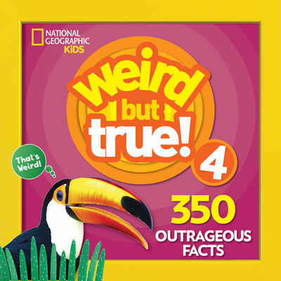 Weird But True! 4: 350 Outrageous Facts - National Geographic Kids