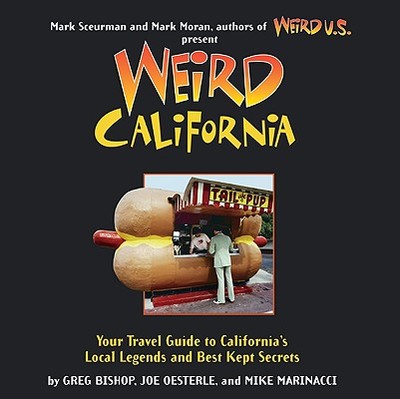 Weird California: You Travel Guide to California's Local Legends and Best Kept Secrets Volume 7 - Bishop, Greg, and Oesterle, Joe, and Marinacci, Mike