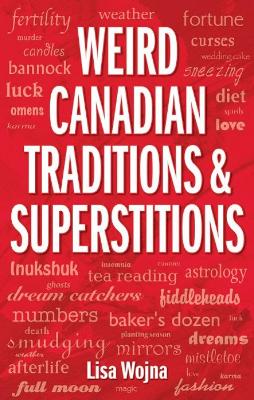 Weird Canadian Traditions and Superstitions - Wojna, Lisa